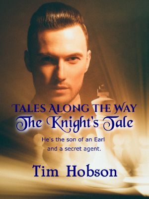 Tales Along the Way. The Knight's Tale. He's the son of an earl and a secret Agent. By Tim Hobson.