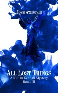 An angel statue with arms raised emerges from a swirl of dark blue ink with the words: All Lost Things, Book 3 of the Killian Kendall Mysteries by Josh Aterovis