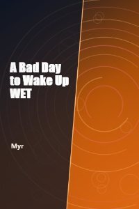 A Bad Way To Wake Up WET by Myr