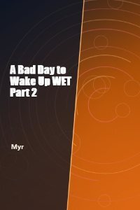 A Bad Way To Wake Up WET part 2 by Myr