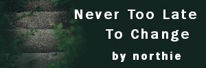 northie never too late to change md.jpg